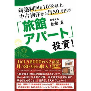 新築利回り10%以上、中古物件から月50万円の「旅館アパート」投資!／白岩 貢(ビジネス/経済)