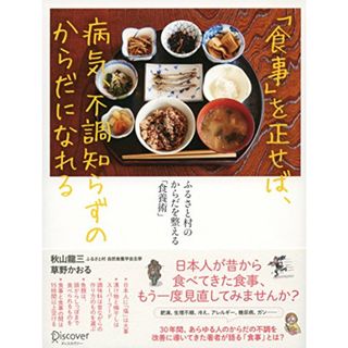 「食事」を正せば、病気、不調知らずのからだになれる ふるさと村のからだを整える「食養術」／秋山 龍三、草野かおる(住まい/暮らし/子育て)