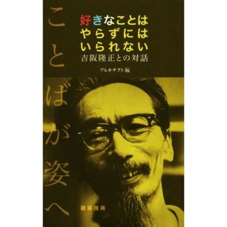 好きなことはやらずにはいられない　吉阪隆正との対話／アルキテクト(編者)