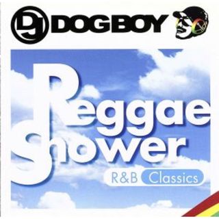 ＤＪ　ＤＯＧＢＯＹ　プレゼンツ．．．　レゲエ・シャワー　Ｒ＆Ｂ　クラシックス(R&B/ソウル)