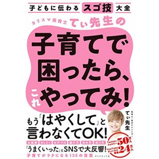 子どもに伝わるスゴ技大全 カリスマ保育士てぃ先生の子育てで困ったら、これやってみ!／てぃ先生(住まい/暮らし/子育て)