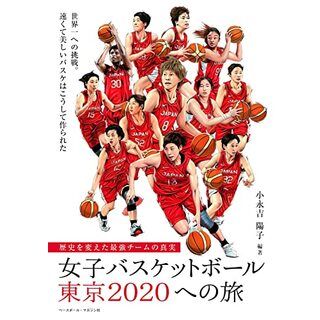 女子バスケットボール東京2020への旅 《歴史を変えた最強チームの真実》／小永吉 陽子(趣味/スポーツ/実用)
