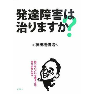 発達障害は治りますか？／神田橋條治，岩永竜一郎，愛甲修子，藤家寛子【著】(健康/医学)