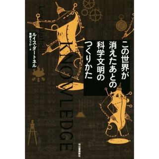 この世界が消えたあとの科学文明のつくりかた／ルイス・ダートネル(著者),東郷えりか(訳者)