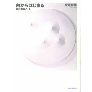 【中古】白からはじまる : 私の美術ノート／今井祝雄 著／ブレーンセンター(その他)