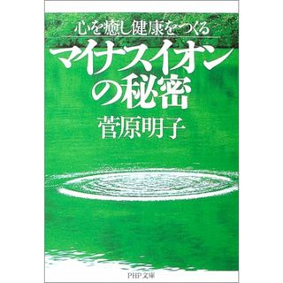 マイナスイオンの秘密: 心を癒し健康をつくる (PHP文庫 す 10-1)／菅原 明子(住まい/暮らし/子育て)