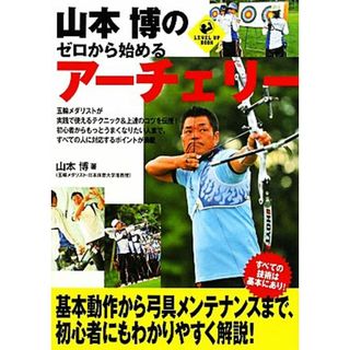 山本博のゼロから始めるアーチェリー ＬＥＶＥＬ　ＵＰ　ＢＯＯＫ／山本博【著】