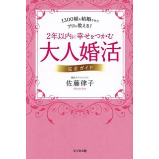 大人婚活　完全ガイド ２年以内に幸せをつかむ／佐藤律子(著者)(住まい/暮らし/子育て)