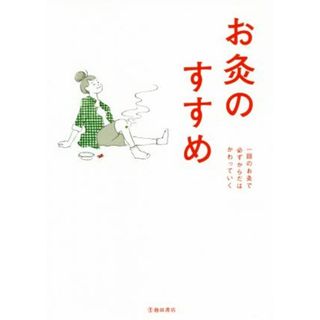 お灸のすすめ　新版 一回のお灸で必ずからだはかわっていく／お灸普及の会(編著)(健康/医学)