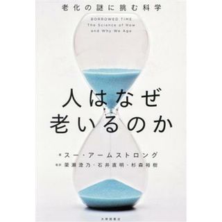 人はなぜ老いるのか 老化の謎に挑む科学／スー・アームストロング(著者),簗瀬澄乃(監訳),石井直明(監訳),杉森裕樹(監訳)