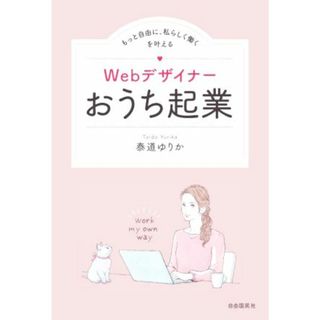 Ｗｅｂデザイナー　おうち起業 もっと自由に、私らしく働くを叶える／泰道ゆりか(著者)(ビジネス/経済)