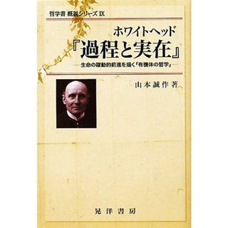 ホワイトヘッド『過程と実在』 生命の躍動的前進を描く「有機体の哲学」 哲学書概説シリーズ９／山本誠作【著】(人文/社会)