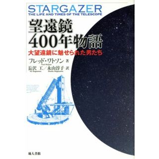 望遠鏡４００年物語 大望遠鏡に魅せられた男たち／フレッド・ワトソン(著者),長沢工(訳者),永山淳子(訳者)(科学/技術)