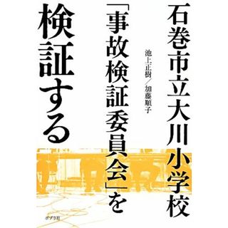 石巻市立大川小学校「事故検証委員会」を検証する／池上正樹，加藤順子【著】(人文/社会)