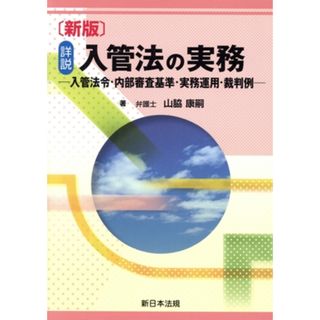 詳説入管法の実務　新版 入管法令・内部審査基準・実務運用・裁判例／山脇康嗣(著者)(人文/社会)