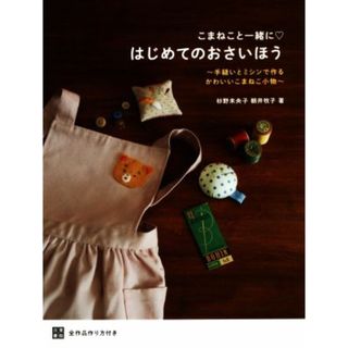 こまねこと一緒に・はじめてのおさいほう 手縫いとミシンで作るかわいいこまねこ小物／杉野未央子(著者),朝井牧子(著者)