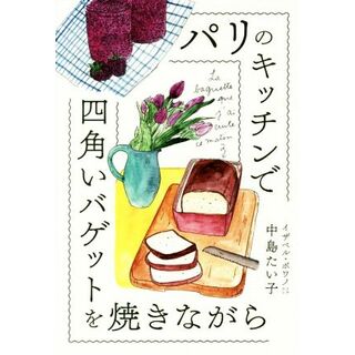 パリのキッチンで四角いバゲットを焼きながら／中島たい子(著者),イザベル・ボワノ