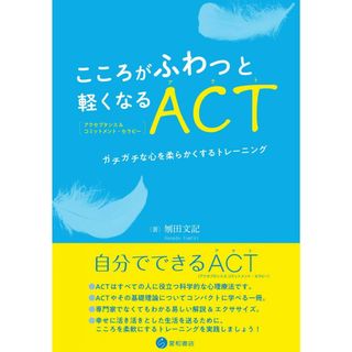 こころがふわっと軽くなるACT(アクセプタンス&コミットメント・セラピー) -ガチガチな心を柔らかくするトレーニング-(語学/参考書)