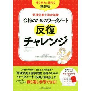 合格のためのワークノート反復チャレンジ 管理栄養士国家試験／女子栄養大学管理栄養士国家試験対策委員会(編者)(資格/検定)