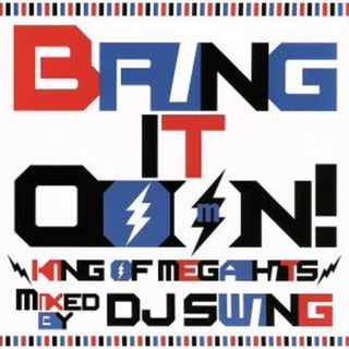 Ｂｒｉｎｇ　Ｉｔ　Ｏｏｏｎ！－Ｋｉｎｇ　Ｏｆ　Ｍｅｇａ　Ｈｉｔｓ－ｍｉｘｅｄ　ｂｙ　Ｄｊ　Ｓｗｉｎｇ(クラブ/ダンス)