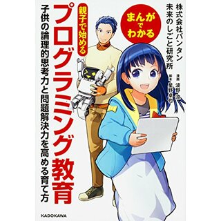 まんがでわかる 親子で始めるプログラミング教育 子供の論理的思考力と問題解決力を高める育て方／株式会社バンタン 未来のしごと研究所(コンピュータ/IT)