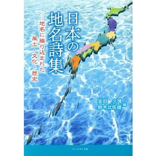 日本の地名詩集 地名に織り込まれた風土・文化・歴史／金田久璋(編者),鈴木比佐雄(編者)