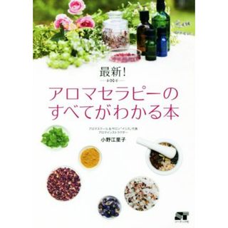 最新！アロマセラピーのすべてがわかる本／小野江里子(著者)(住まい/暮らし/子育て)