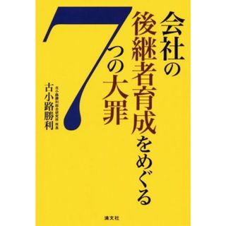 会社の後継者育成をめぐる７つの大罪／古小路勝利(著者)(ビジネス/経済)