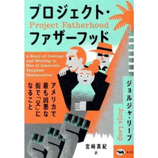 プロジェクト・ファザーフッド アメリカで最も凶悪な街で「父」になること／ジョルジャ・リープ(著者),宮崎真紀(訳者)(人文/社会)