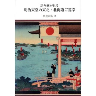 語り継がれる　明治天皇の東北・北海道ご巡幸 銀鈴叢書／伊達宗弘(著者)(人文/社会)