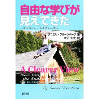 自由な学びが見えてきた サドベリー・レクチャーズ／ダニエルグリーンバーグ【著】，大沼安史【訳】(人文/社会)