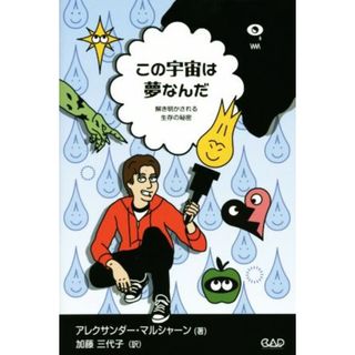 この宇宙は夢なんだ 解き明かされる生存の秘密／アレクサンダー・マルシャーン(著者),加藤三代子(訳者)