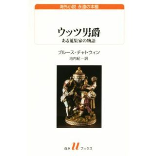 ウッツ男爵 ある蒐集家の物語 白水Ｕブックス１９３１９３／ブルース・チャトウィン(著者),池内紀(訳者)(文学/小説)