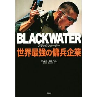 ブラックウォーター　世界最強の傭兵企業／ジェレミー・スケイヒル(著者),益岡賢(訳者)(人文/社会)