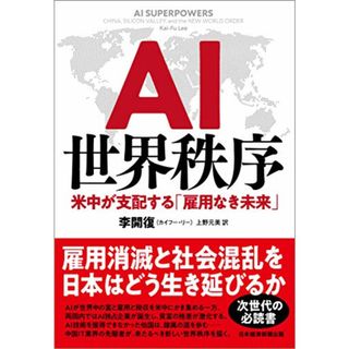 AI世界秩序: 米中が支配する「雇用なき未来」／李 開復(ビジネス/経済)