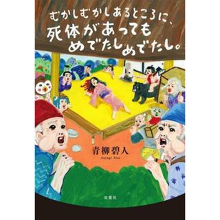 むかしむかしあるところに、死体があってもめでたしめでたし。／青柳碧人(著者)