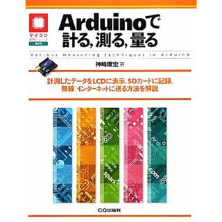 Ａｒｄｕｉｎｏで計る、測る、量る 測定したデータをＬＣＤに表示,ＳＤカードに記録、無線／インターネットに送る方法を解説 マイコン活用シリーズ／神崎康宏【著】(科学/技術)