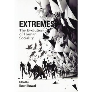 ＥＸＴＲＥＭＥＳ Ｔｈｅ　Ｅｖｏｌｕｔｉｏｎ　ｏｆ　Ｈｕｍａｎ　Ｓｏｃｉａｌｉｔｙ／河合香吏(編者)