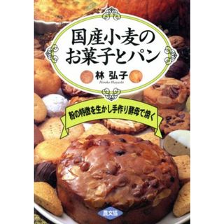 国産小麦のお菓子とパン 粉の特徴を生かし手作り酵母で焼く／林弘子(著者)(料理/グルメ)