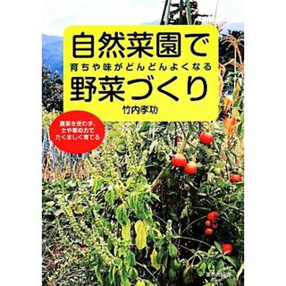 自然菜園で野菜づくり　育ちや味がどんどんよくなる 農薬を使わず、土や草の力でたくましく育てる／竹内孝功(著者)