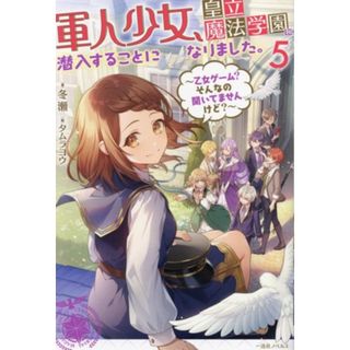 軍人少女、皇立魔法学園に潜入することになりました。(５) 乙女ゲーム？そんなの聞いてませんけど？ 一迅社ノベルス／冬瀬(著者),タムラヨウ(イラスト)