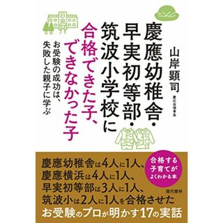 慶應幼稚舎・早実初等部・筑波小学校に合格できた子、できなかった子 お受験の成功は、失敗した親子に学ぶ／山岸 顕司(語学/参考書)