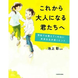 これから大人になる君たちへ 学校では教えてくれない　未来を生き抜くヒント／池上彰(監修)(絵本/児童書)