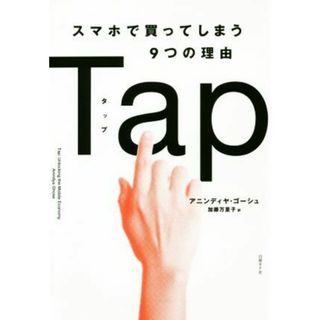 Ｔａｐ　スマホで買ってしまう９つの理由／アニンディヤ・ゴーシュ(著者),加藤万里子(訳者)(ビジネス/経済)