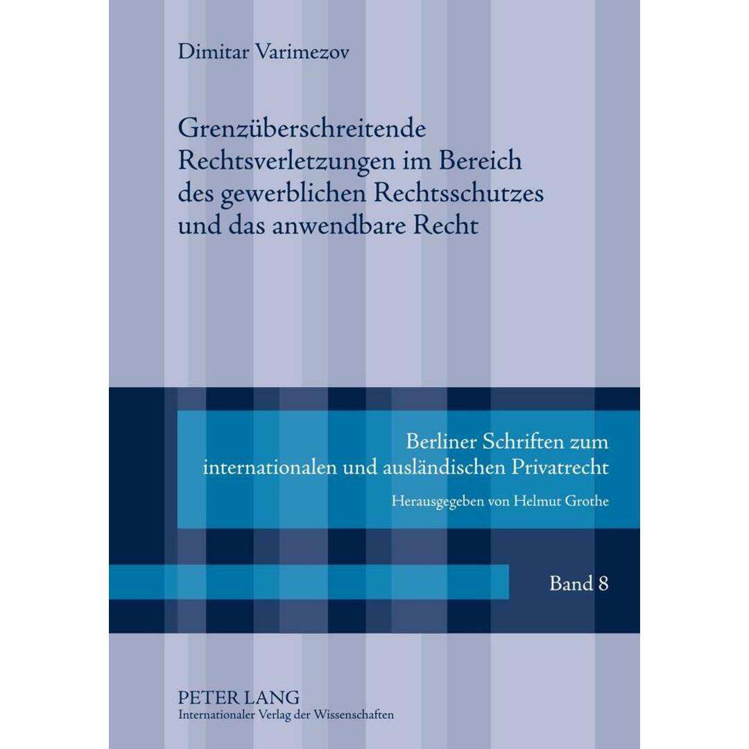 Grenz?berschreitende Rechtsverletzungen Im Bereich Des Gewerblichen Rechtsschutzes Und Das Anwendbare Recht (Berliner Schriften Zum Internationalen Und Auslaendischen Pr) [ハードカバー] Varimezov， Dimitar