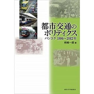 都市交通のポリティクス バンコク１８８６〜２０１２年 /京都大学学術出版会/柿崎一郎（単行本）