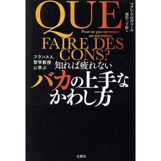 知れば疲れない　バカの上手なかわし方 フランス人哲学教授に学ぶ／マクシム・ロヴェール(著者),稲松三千野(訳者)(ビジネス/経済)