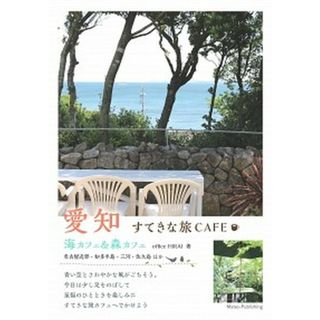 愛知すてきな旅ＣＡＦＥ 海カフェ＆森カフェ/メイツユニバ-サルコンテンツ/オフィス・ヒライ（単行本（ソフトカバー））(地図/旅行ガイド)