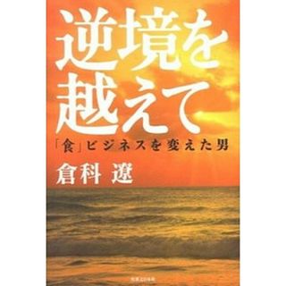 逆境を越えて 「食」ビジネスを変えた男/オフィスケイ/倉科遼（単行本）