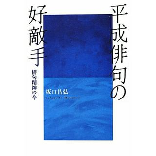 平成俳句の好敵手 俳句精神の今/文学の森/坂口昌弘（単行本）